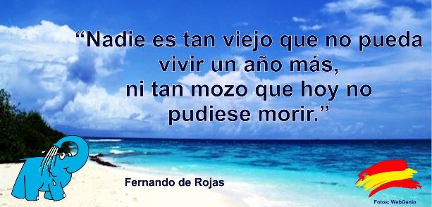 Nadie es tan viejo que no pueda vivir un año más, ni tan mozo que hoy no pudiese morir.